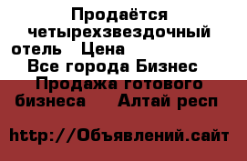 Продаётся четырехзвездочный отель › Цена ­ 250 000 000 - Все города Бизнес » Продажа готового бизнеса   . Алтай респ.